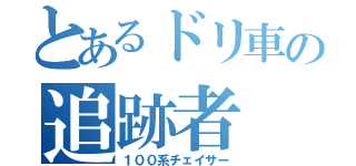 とあるドリ車の追跡者（１００系チェイサー）