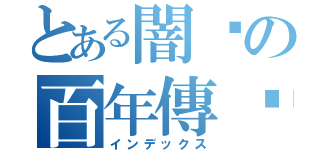 とある闇說の百年傳說（インデックス）