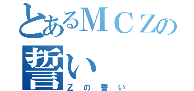 とあるＭＣＺの誓い（Ｚの誓い）