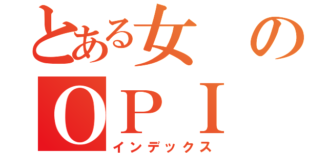 とある女のＯＰＩ（インデックス）