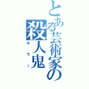 とある芸術家の殺人鬼（キラー）