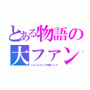 とある物語の大ファン（ｙｄｙｄ７０３－＆物語シリーズ）