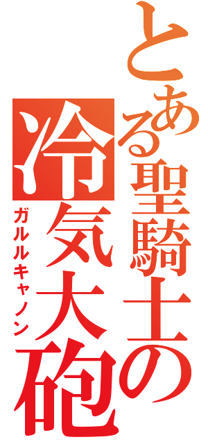 とある聖騎士の冷気大砲（ガルルキャノン）