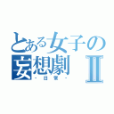 とある女子の妄想劇Ⅱ（‐日常‐）