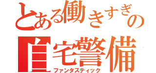 とある働きすぎの自宅警備員（ファンタスティック）