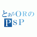 とあるＯＲのＰＳＰ（）