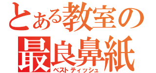 とある教室の最良鼻紙（ベストティッシュ）