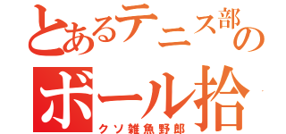 とあるテニス部のボール拾い（クソ雑魚野郎）