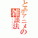 とあるアニメの雑談法（フリーコミュニケーション）