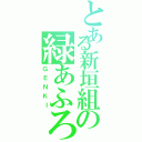 とある新垣組の緑あふろ（ＧＥＮＫＩ）