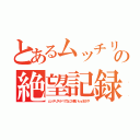 とあるムッチリスケベの絶望記録（ムッチリスケベでなにが悪いｂｙまさや）