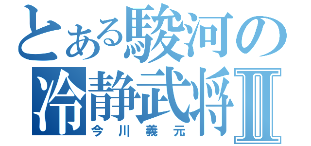 とある駿河の冷静武将Ⅱ（今川義元）