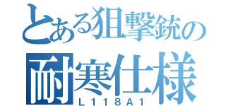 とある狙撃銃の耐寒仕様（Ｌ１１８Ａ１）