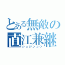 とある無敵の直江兼継（シュジンコウ）