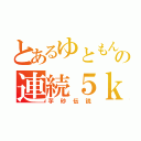 とあるゆともんの連続５ｋ（芋砂伝説）