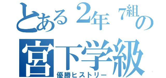 とある２年７組の宮下学級（優勝ヒストリー）