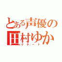 とある声優の田村ゆかり（クチート）