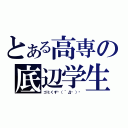 とある高専の底辺学生（ゴミくずʅ（´Д◝）ʃ）