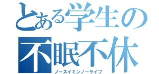 とある学生の不眠不休（ノースイミンノーライフ）