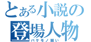 とある小説の登場人物（バケモノ揃い）