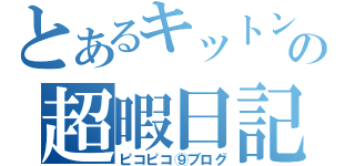 とあるキットンの超暇日記（ピコピコ⑨ブログ）