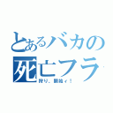 とあるバカの死亡フラグ（狩り、開始ィ！）