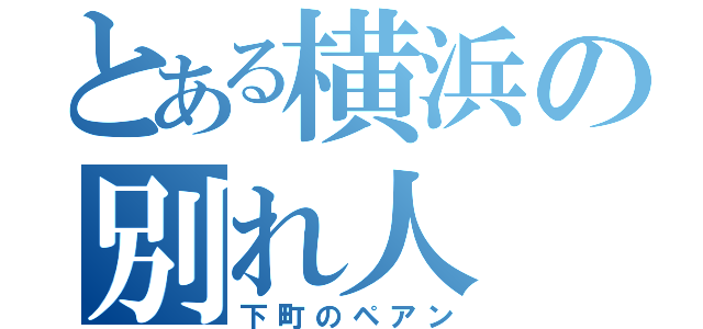 とある横浜の別れ人（下町のペアン）