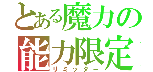 とある魔力の能力限定（リミッター）