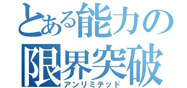 とある能力の限界突破（アンリミテッド）