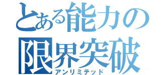 とある能力の限界突破（アンリミテッド）