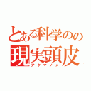 とある科学のの現実頭皮（アクマノメ）