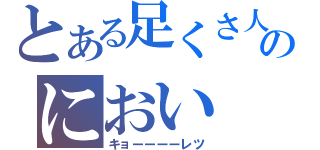 とある足くさ人のにおい（キョーーーーレツ）