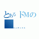 とあるドＭの（インデックス）