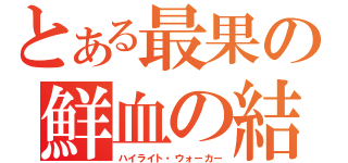 とある最果の鮮血の結末（ハイライト・ウォーカー）