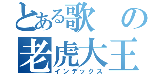 とある歌の老虎大王（インデックス）