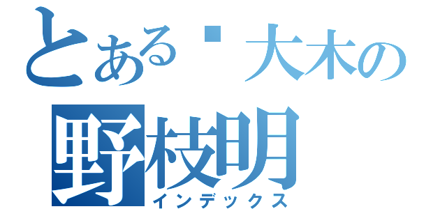 とある钢大木の野枝明（インデックス）