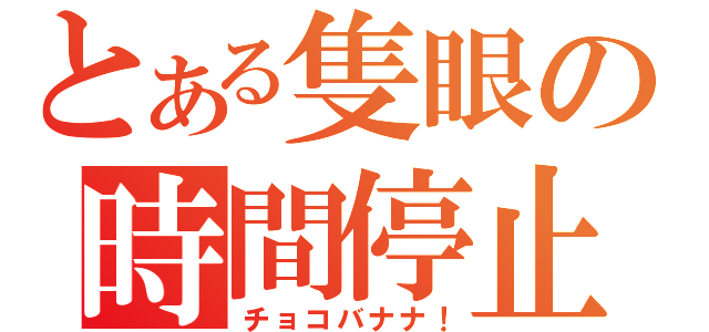 とある隻眼の時間停止（チョコバナナ！）