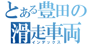 とある豊田の滑走車両（インデックス）