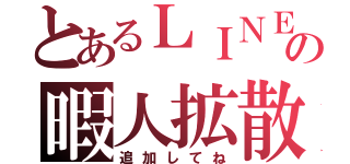 とあるＬＩＮＥの暇人拡散（追加してね）