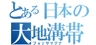 とある日本の大地溝帯（フォッサマグナ）