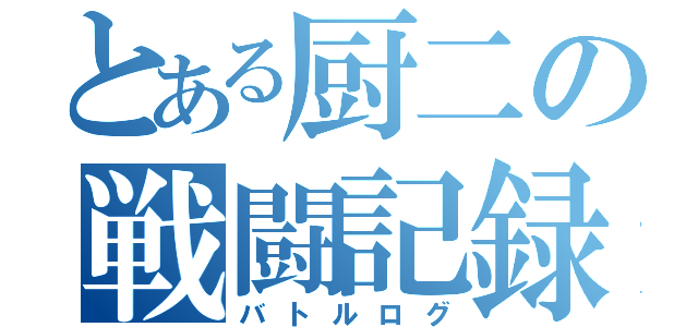 とある厨二の戦闘記録（バトルログ）