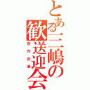 とある三嶋の歓送迎会（自作自演）