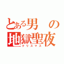 とある男の地獄聖夜（クリスマス）