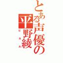 とある声優の平野綾（ピカル）