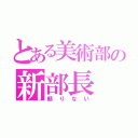 とある美術部の新部長（頼りない）