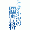 とある小沢の伊藤巨将（ホクロダンシャク）