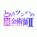 とあるツンデレの錬金術師Ⅱ（ウル・フェネシス）