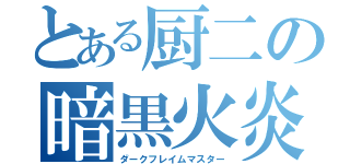 とある厨二の暗黒火炎使い（ダークフレイムマスター）