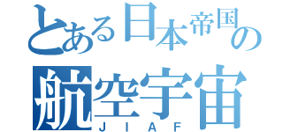 とある日本帝国の航空宇宙軍（ＪＩＡＦ）