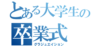 とある大学生の卒業式（グラジュエイション）